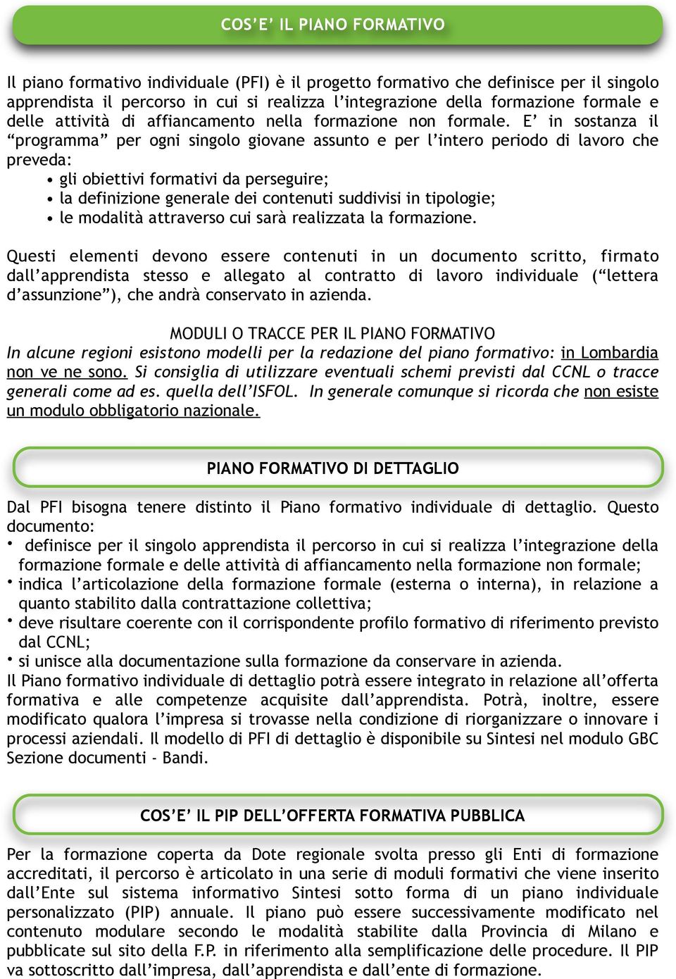 E in sostanza il programma per ogni singolo giovane assunto e per l intero periodo di lavoro che preveda: gli obiettivi formativi da perseguire; la definizione generale dei contenuti suddivisi in