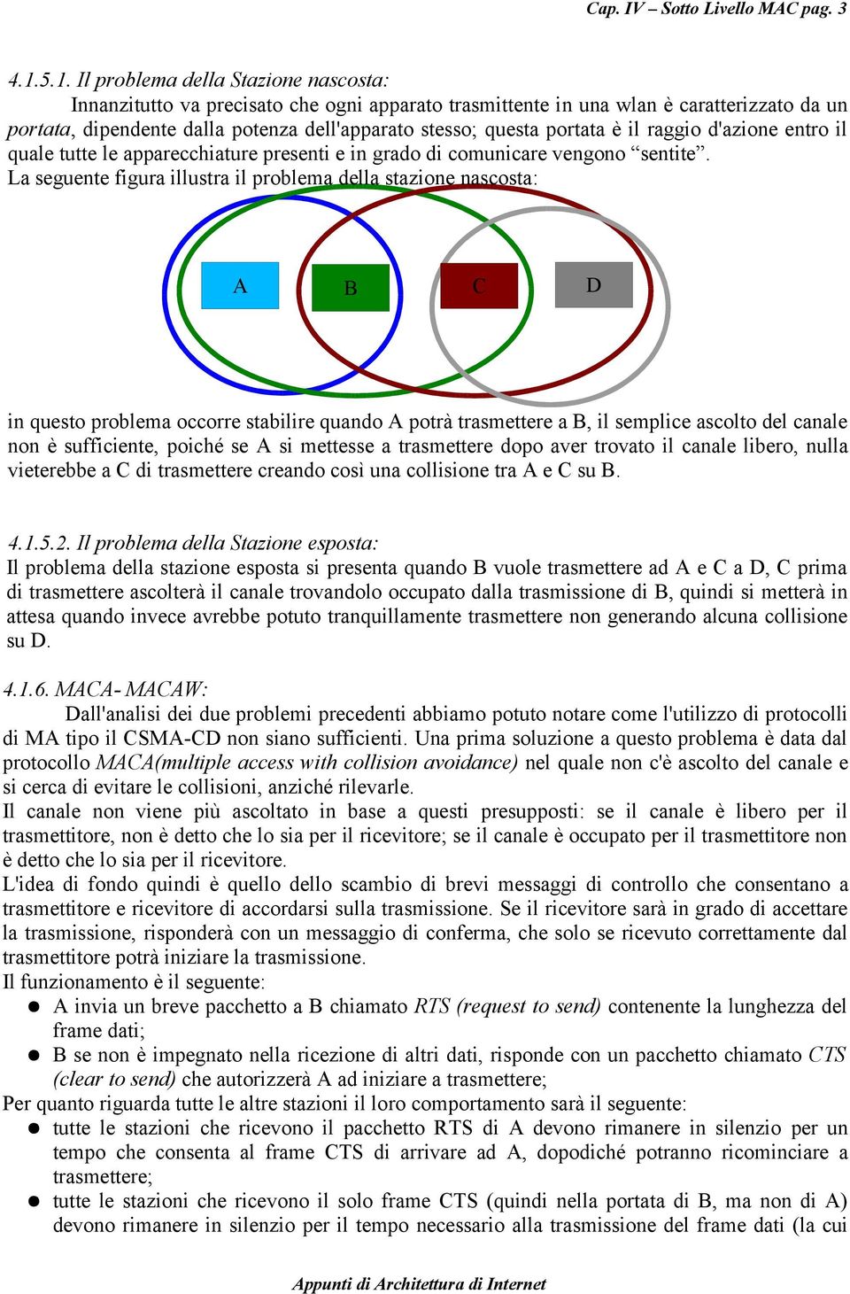 portata è il raggio d'azione entro il quale tutte le apparecchiature presenti e in grado di comunicare vengono sentite.