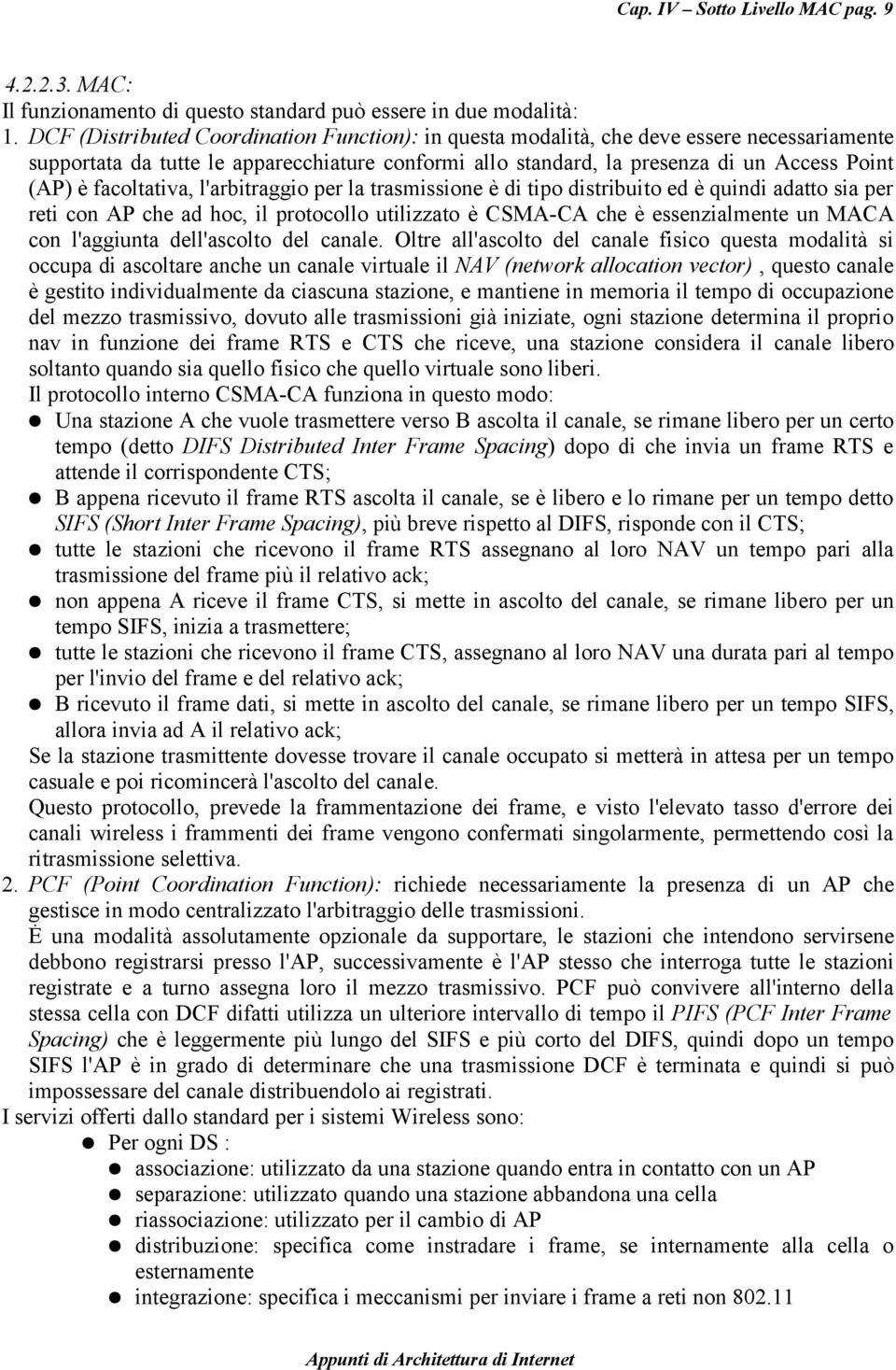 facoltativa, l'arbitraggio per la trasmissione è di tipo distribuito ed è quindi adatto sia per reti con AP che ad hoc, il protocollo utilizzato è CSMA-CA che è essenzialmente un MACA con l'aggiunta