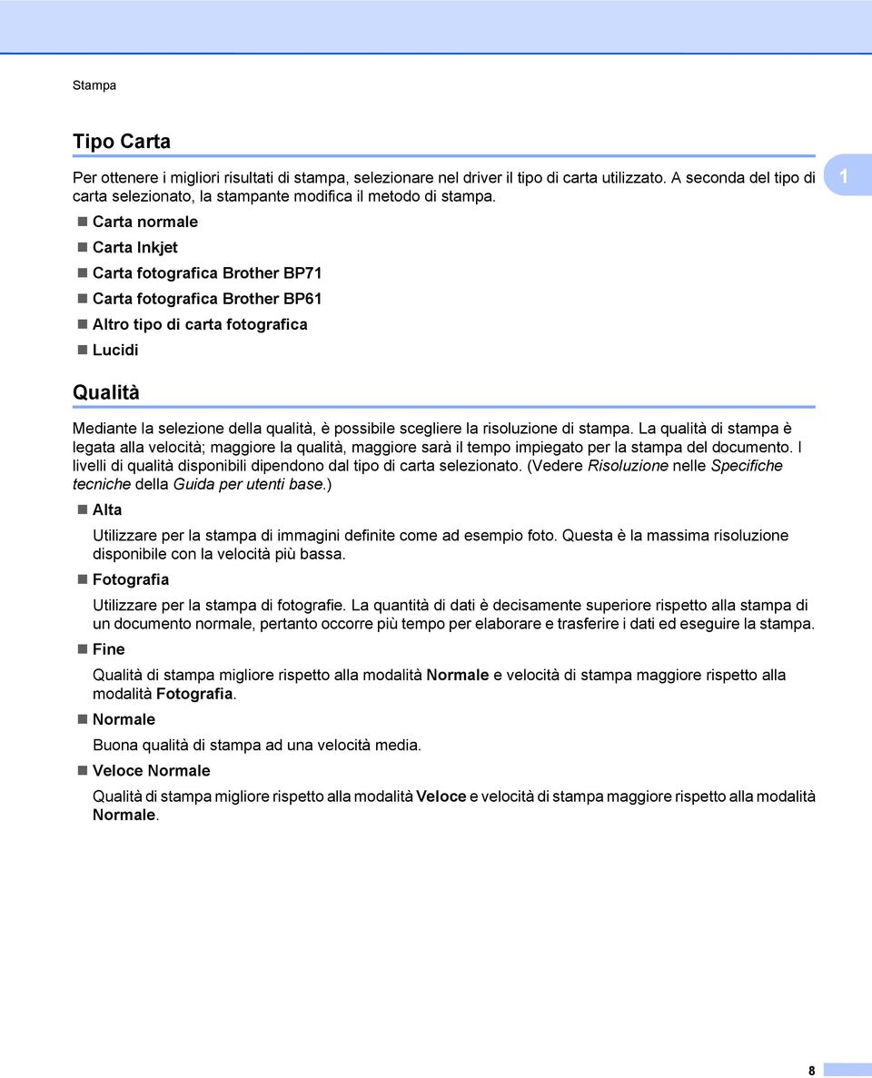 risoluzione di stampa. La qualità di stampa è legata alla velocità; maggiore la qualità, maggiore sarà il tempo impiegato per la stampa del documento.