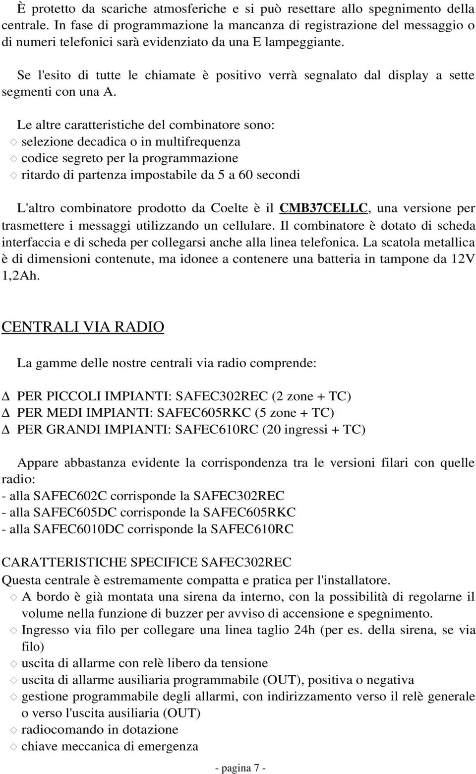 Se l'esito di tutte le chiamate è positivo verrà segnalato dal display a sette segmenti con una A.