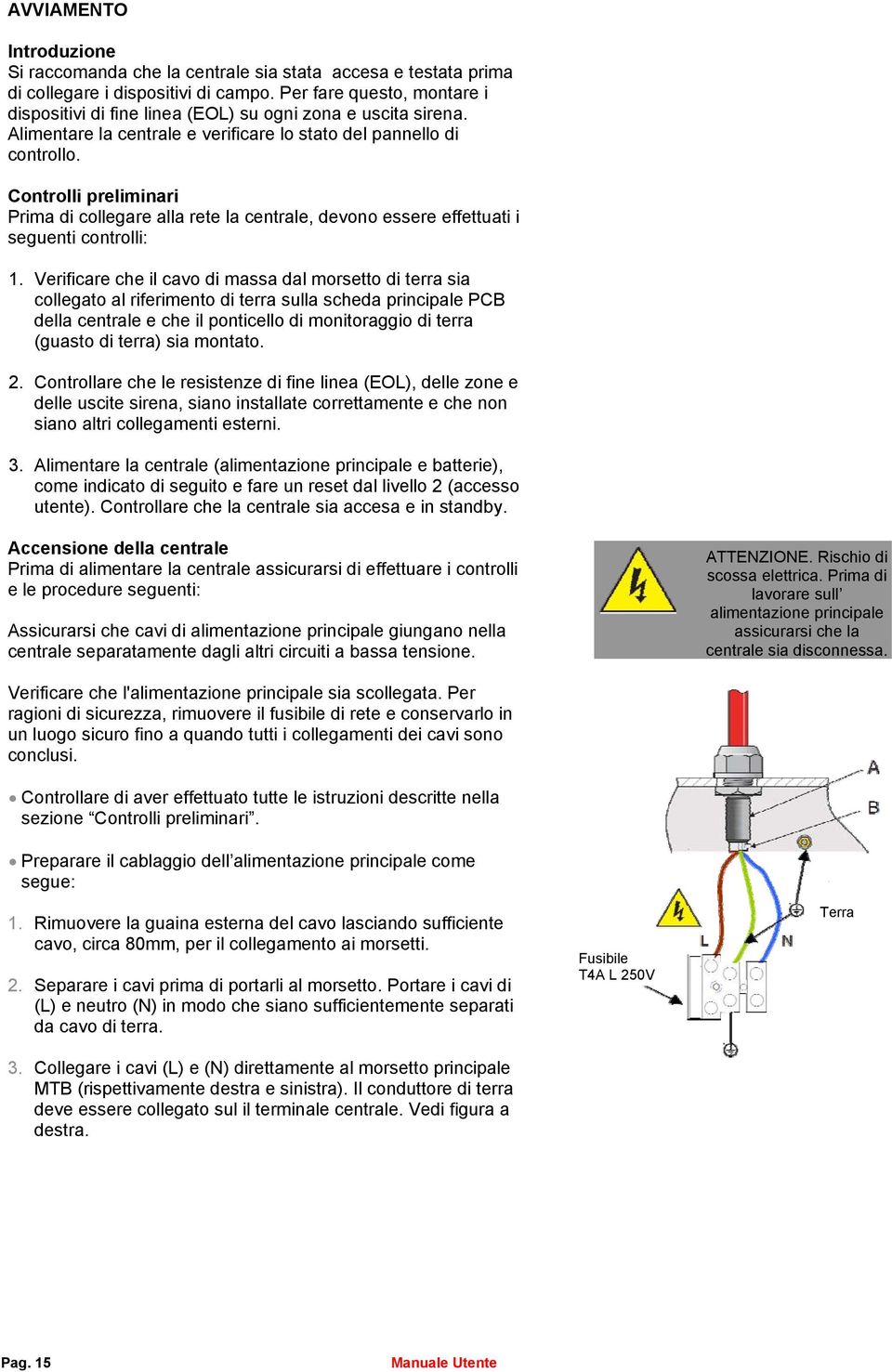 Controlli preliminari Prima di collegare alla rete la centrale, devono essere effettuati i seguenti controlli: 1.