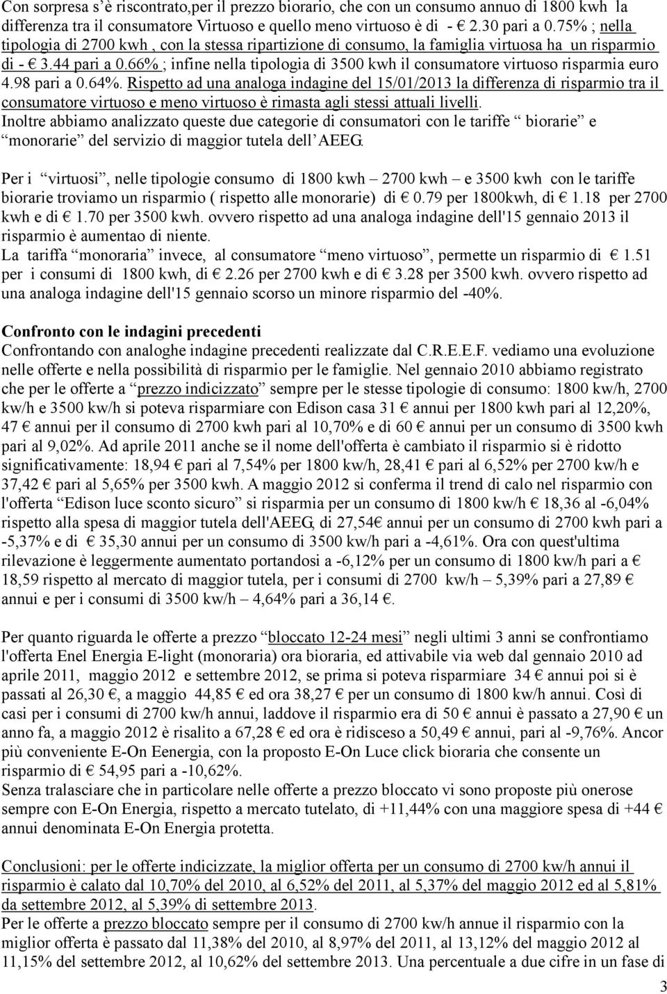 66% ; infine nella tipologia di 3500 kwh il consumatore virtuoso risparmia euro 4.98 pari a 0.64%.