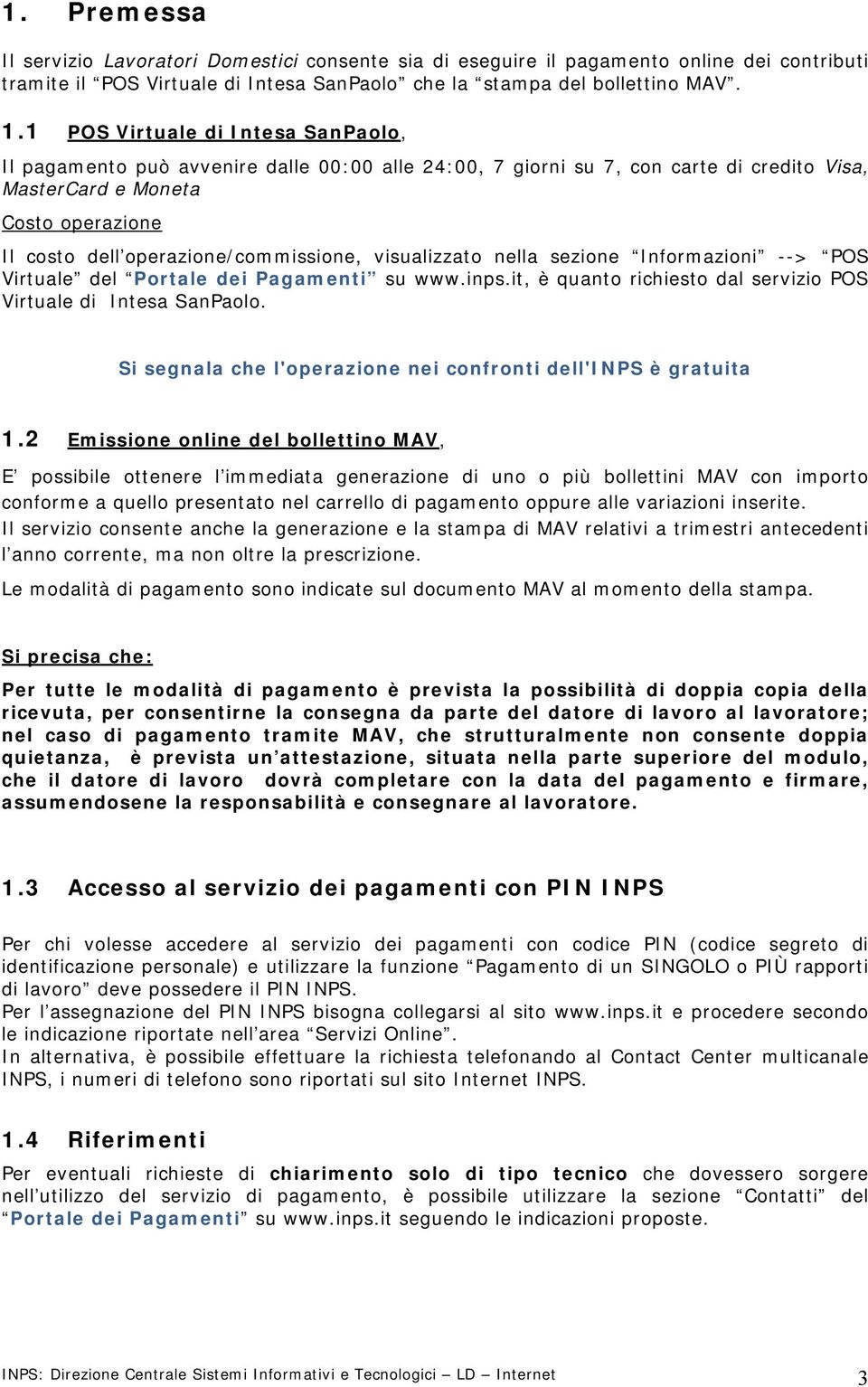 operazione/commissione, visualizzato nella sezione Informazioni --> POS Virtuale del Portale dei Pagamenti su www.inps.it, è quanto richiesto dal servizio POS Virtuale di Intesa SanPaolo.