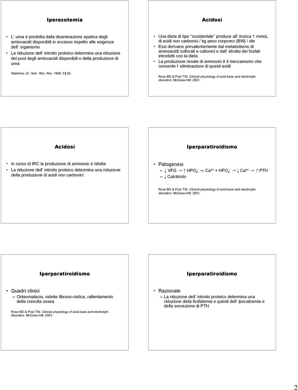 Una dieta di tipo occidentale produce all incirca 1 mmol di acidi non carbonici / kg peso corporeo (BW) / die Essi derivano prevalentemente dal metabolismo di aminoacidi solforati e cationici e dall