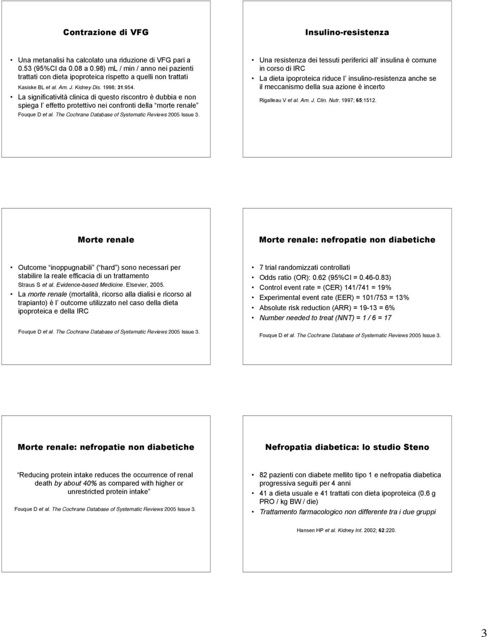 La significatività clinica di questo riscontro è dubbia e non spiega l effetto protettivo nei confronti della morte renale Una resistenza dei tessuti periferici all insulina è comune in corso di IRC