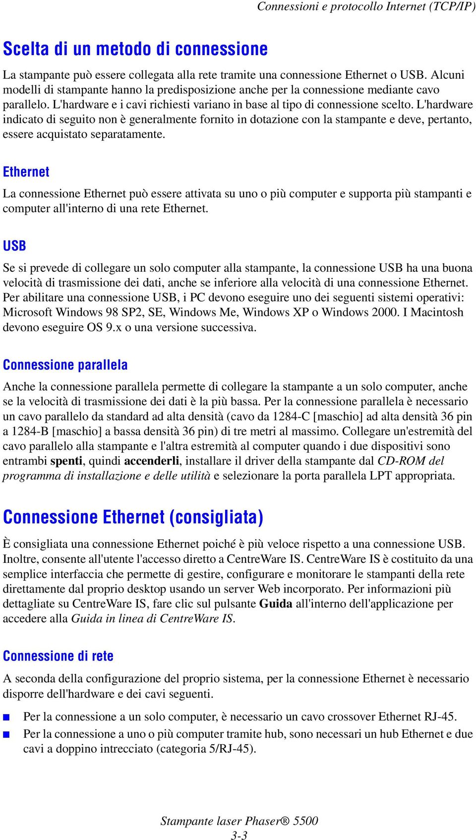 L'hardware indicato di seguito non è generalmente fornito in dotazione con la stampante e deve, pertanto, essere acquistato separatamente.