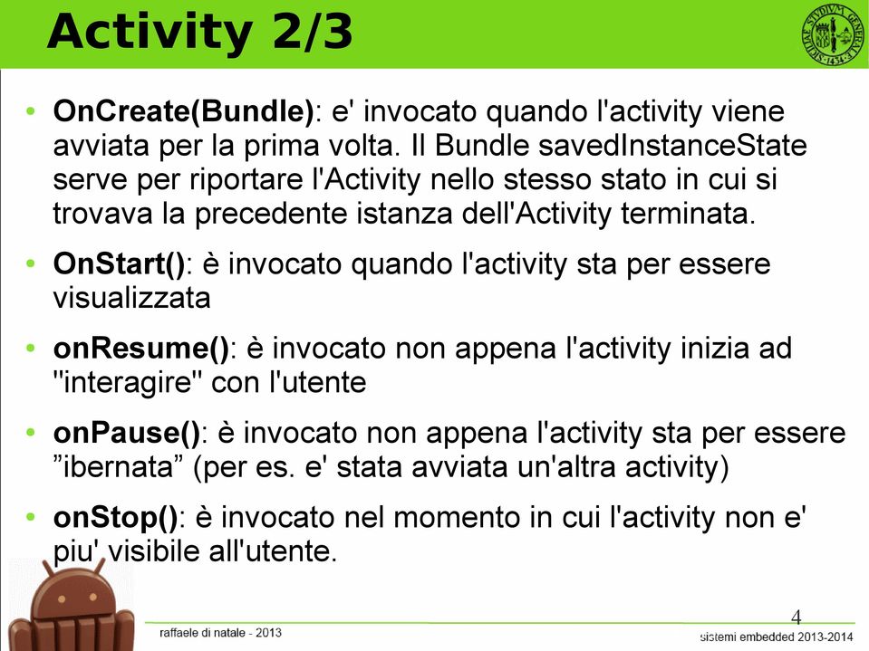 OnStart(): è invocato quando l'activity sta per essere visualizzata onresume(): è invocato non appena l'activity inizia ad "interagire" con