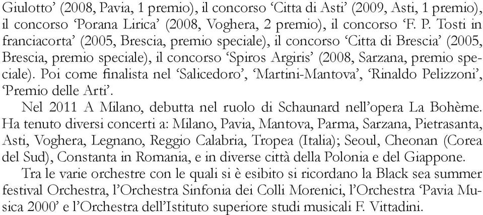 Ha tenuto diversi concerti a: Milano, Pavia, Mantova, Parma, Sarzana, Pietrasanta, Asti, Voghera, Legnano, Reggio Calabria, Tropea (Italia); Seoul, Cheonan (Corea del Sud), Constanta in Romania, e in