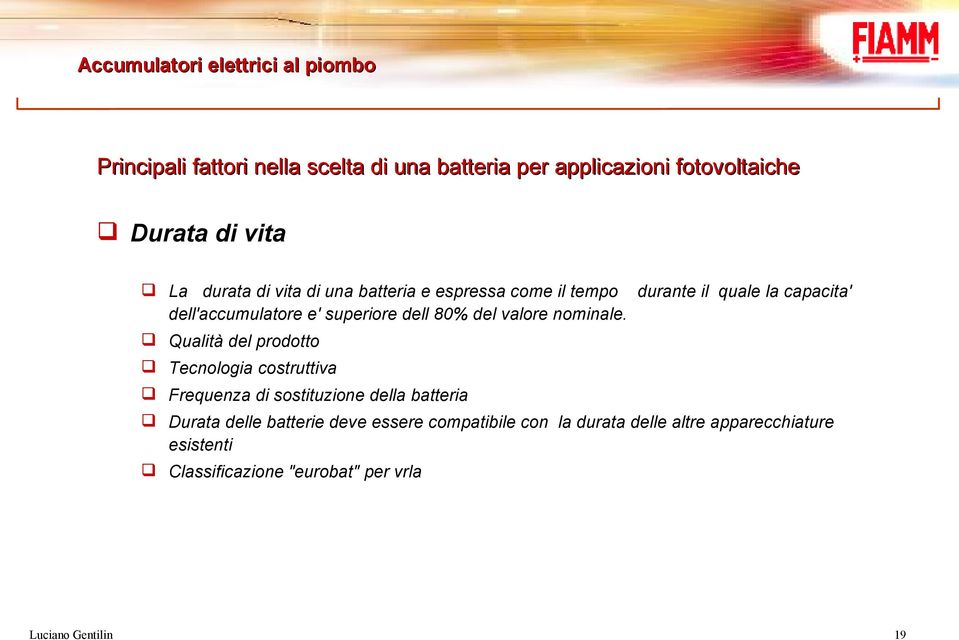 Qualità del prodotto Tecnologia costruttiva Frequenza di sostituzione della batteria durante il quale la capacita'