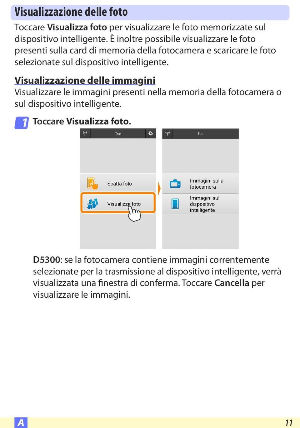 Visualizzazione delle immagini Visualizzare le immagini presenti nella memoria della fotocamera o sul dispositivo intelligente. 1 Toccare Visualizza foto.