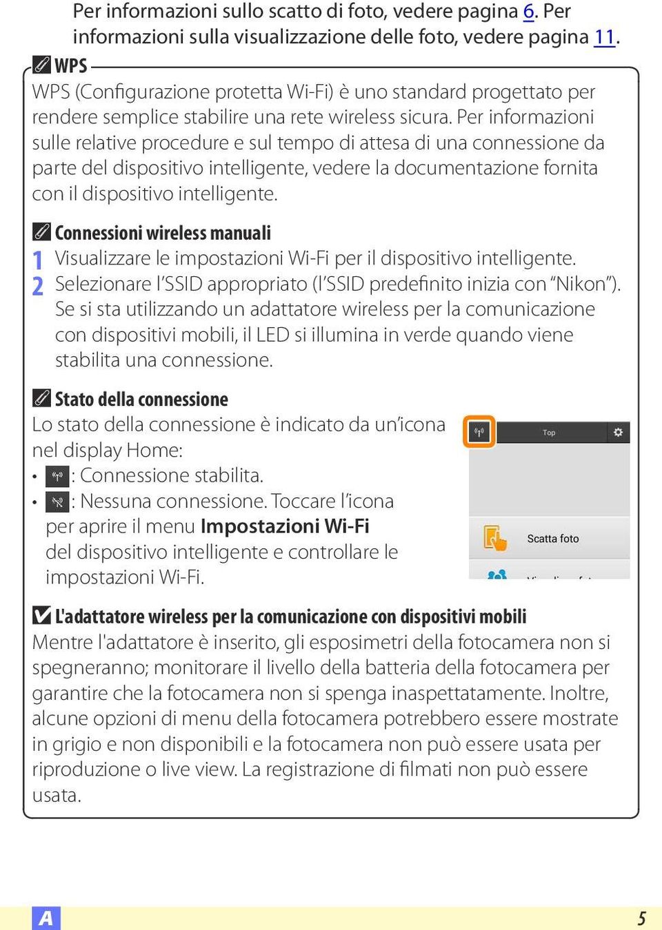 Per informazioni sulle relative procedure e sul tempo di attesa di una connessione da parte del dispositivo intelligente, vedere la documentazione fornita con il dispositivo intelligente.