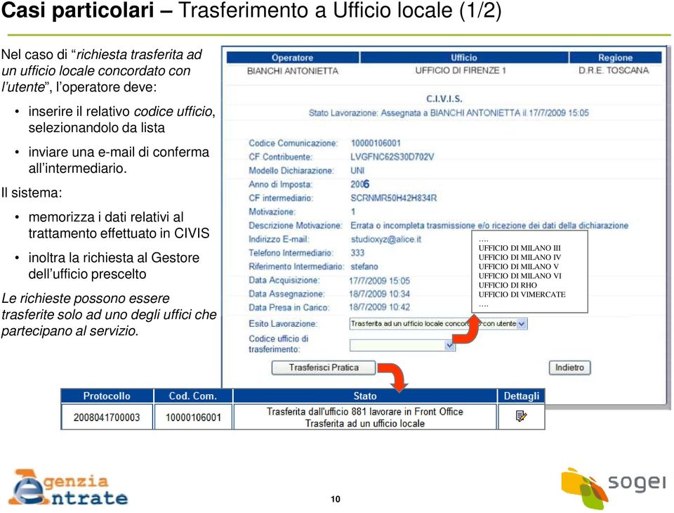 Il sistema: memorizza i dati relativi al trattamento effettuato in CIVIS inoltra la richiesta al Gestore dell ufficio prescelto Le richieste possono