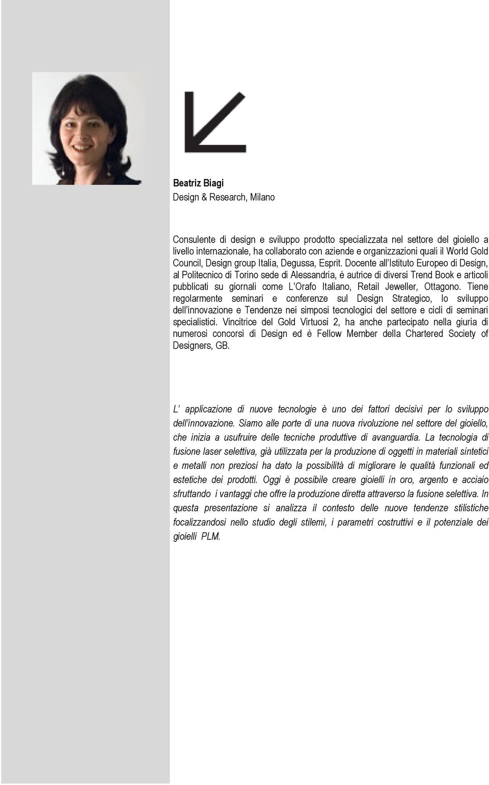 Docente all Istituto Europeo di Design, al Politecnico di Torino sede di Alessandria, è autrice di diversi Trend Book e articoli pubblicati su giornali come L Orafo Italiano, Retail Jeweller,