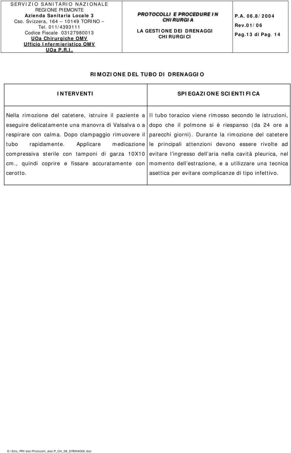 con calma. Dopo clampaggio rimuovere il tubo rapidamente. Applicare medicazione compressiva sterile con tamponi di garza 10X10 cm., quindi coprire e fissare accuratamente con cerotto.