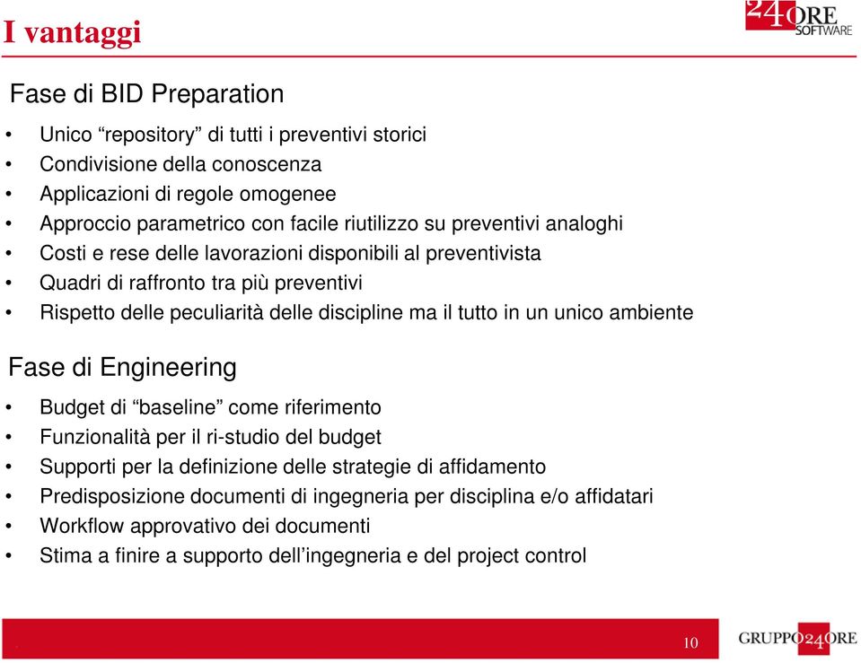 ma il tutto in un unico ambiente Fase di Engineering Budget di baseline come riferimento Funzionalità per il ri-studio del budget Supporti per la definizione delle strategie di