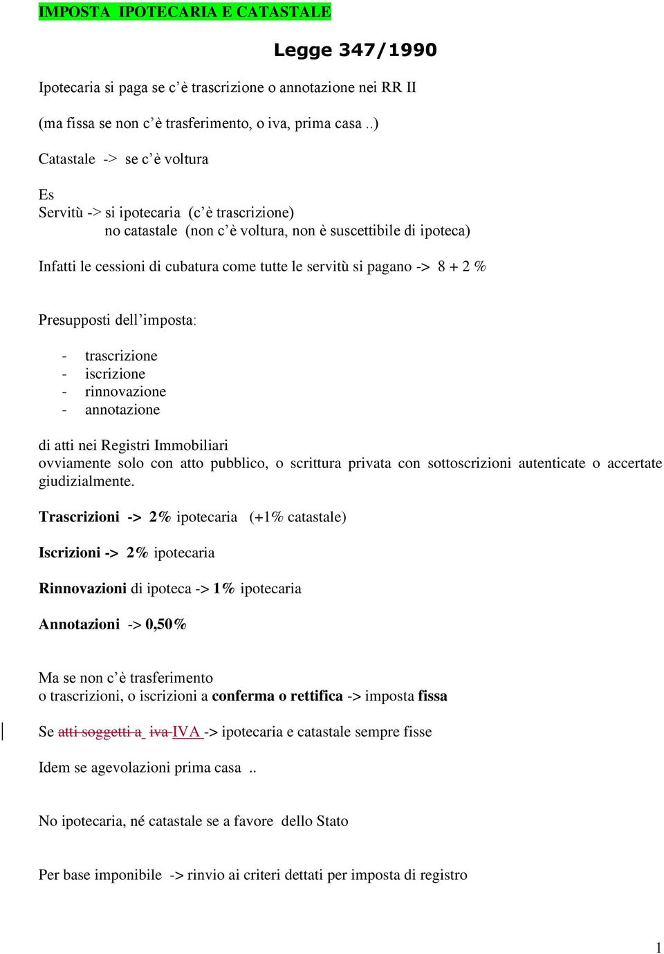 pagano -> 8 + 2 % Presupposti dell imposta: - trascrizione - iscrizione - rinnovazione - annotazione di atti nei Registri Immobiliari ovviamente solo con atto pubblico, o scrittura privata con