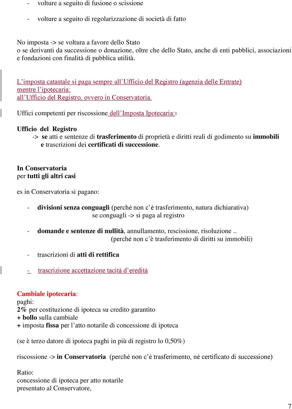 L imposta catastale si paga sempre all Ufficio del Registro (agenzia delle Entrate) mentre l ipotecaria: all Ufficio del Registro, ovvero in Conservatoria.