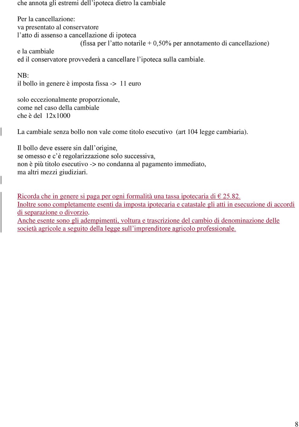 NB: il bollo in genere è imposta fissa -> 11 euro solo eccezionalmente proporzionale, come nel caso della cambiale che è del 12x1000 La cambiale senza bollo non vale come titolo esecutivo (art 104