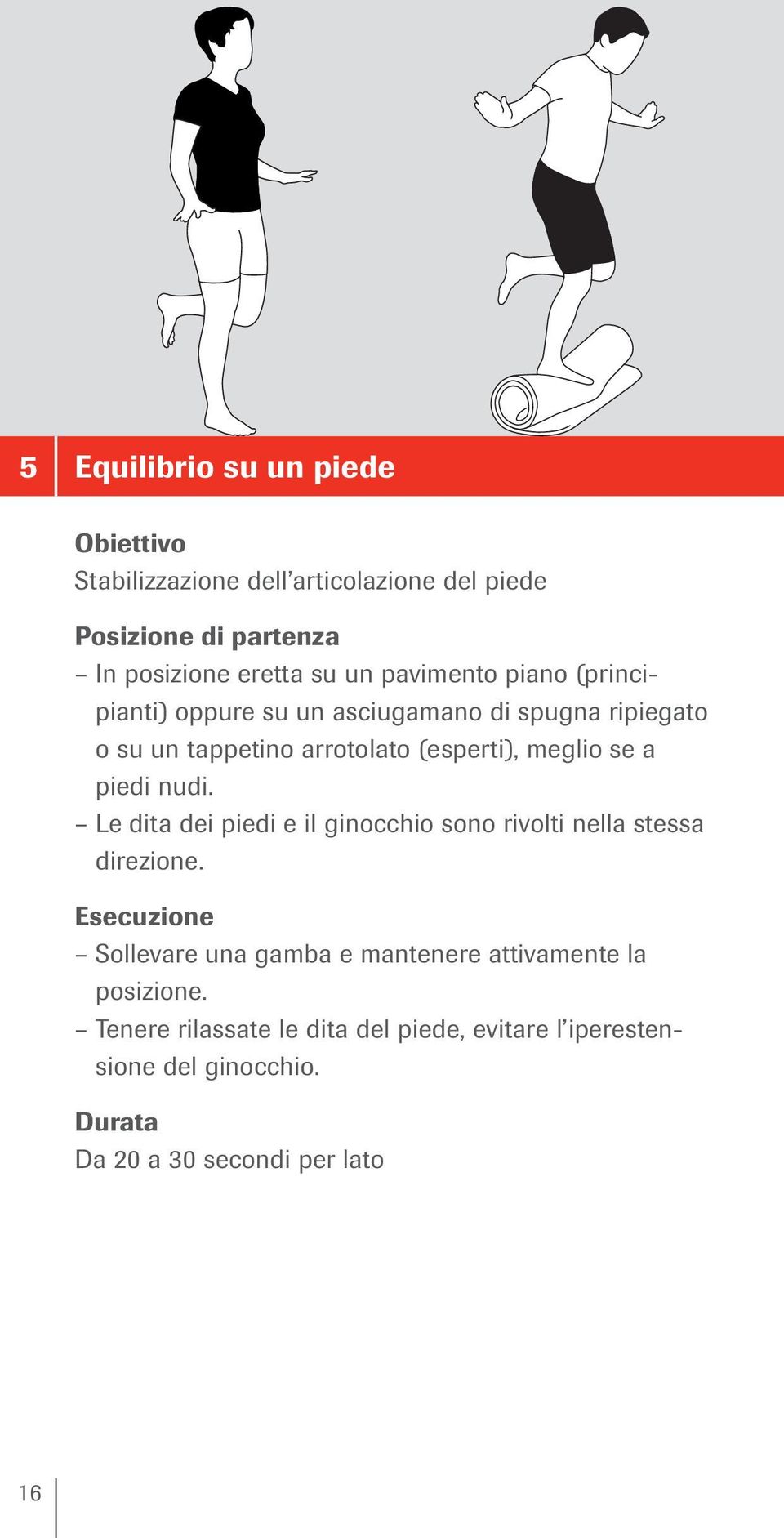 piedi nudi. Le dita dei piedi e il ginocchio sono rivolti nella stessa direzione.