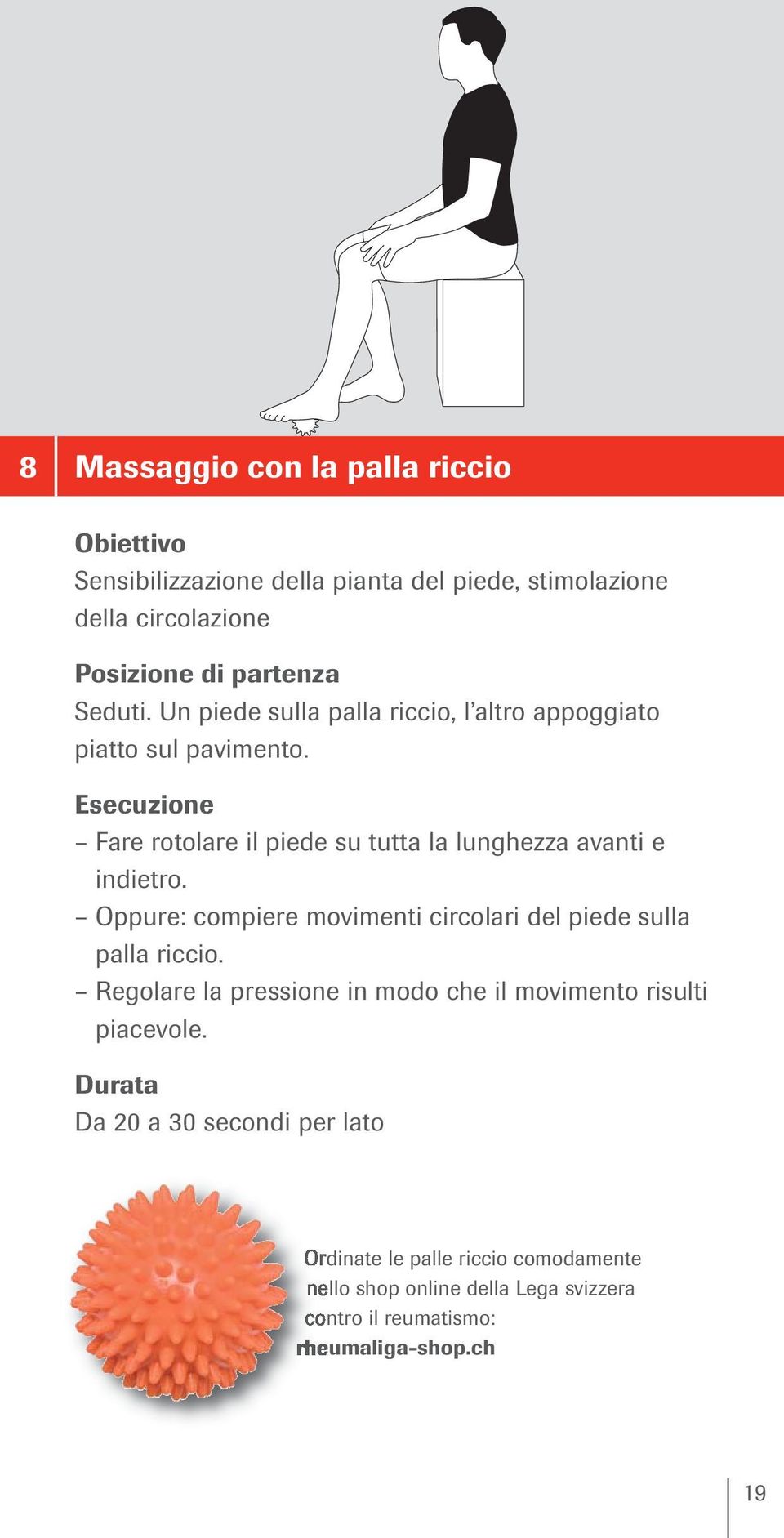 Oppure: compiere movimenti circolari del piede sulla palla riccio. Regolare la pressione in modo che il movimento risulti piacevole.