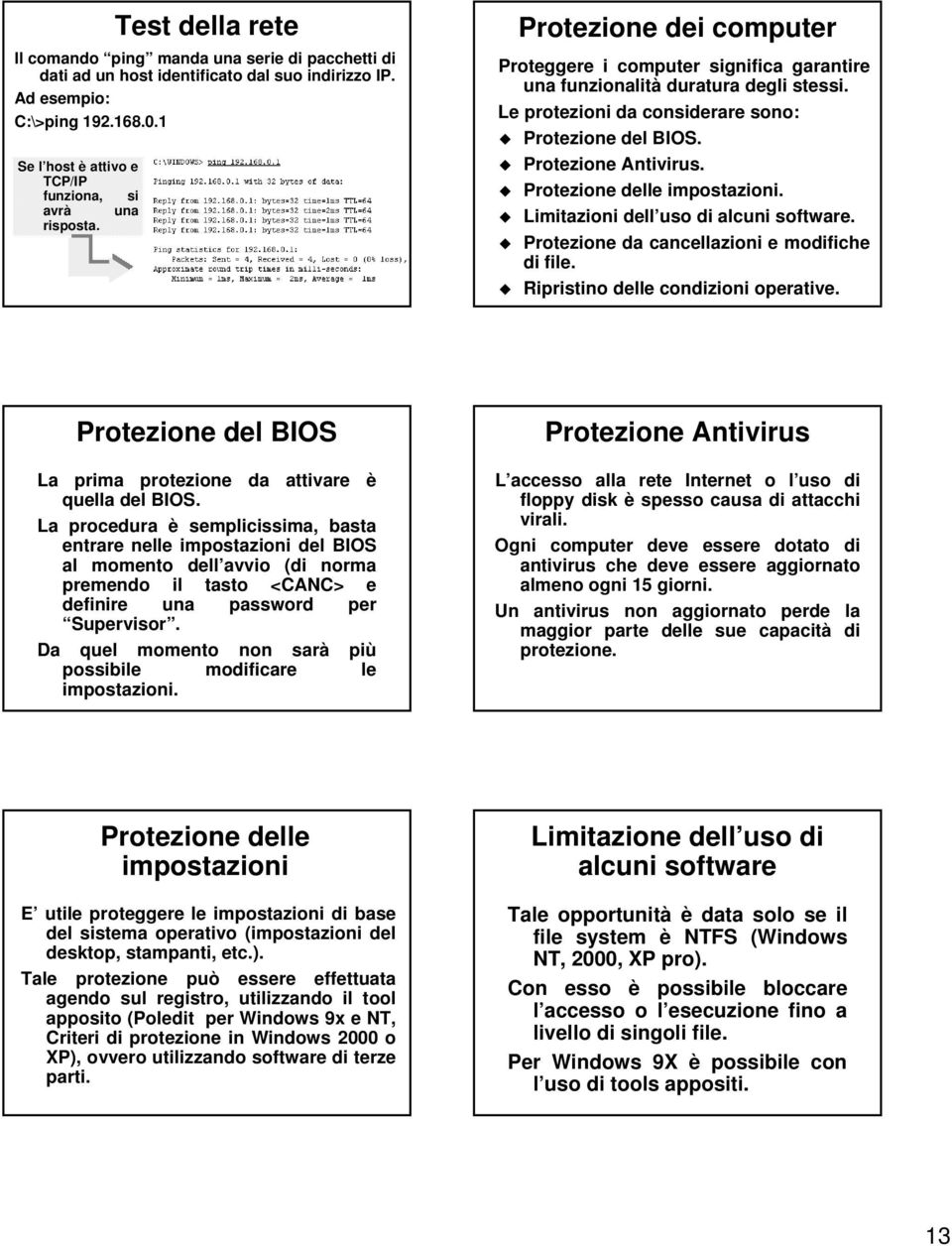 Le protezioni da considerare sono: Protezione del BIOS. Protezione Antivirus. Protezione delle impostazioni. Limitazioni dell uso di alcuni software. Protezione da cancellazioni e modifiche di file.