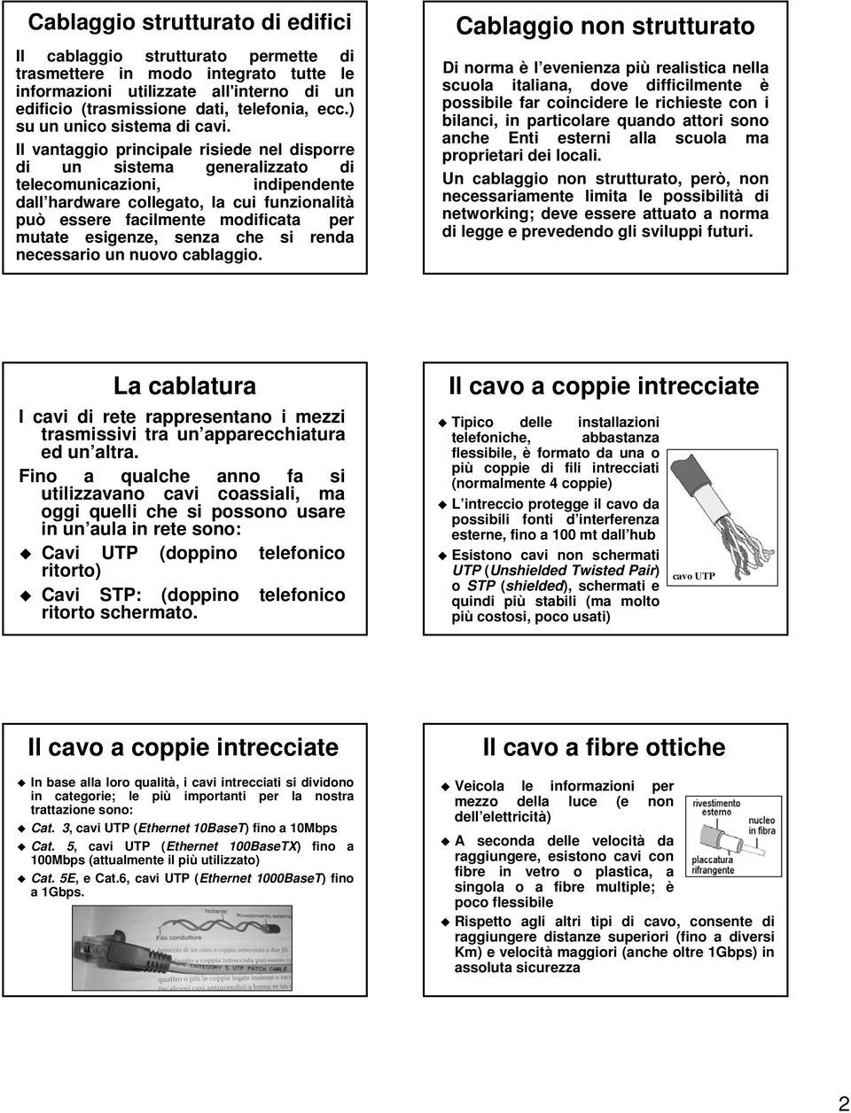 Il vantaggio principale risiede nel disporre di un sistema generalizzato di telecomunicazioni, indipendente dall hardware collegato, la cui funzionalità può essere facilmente modificata per mutate