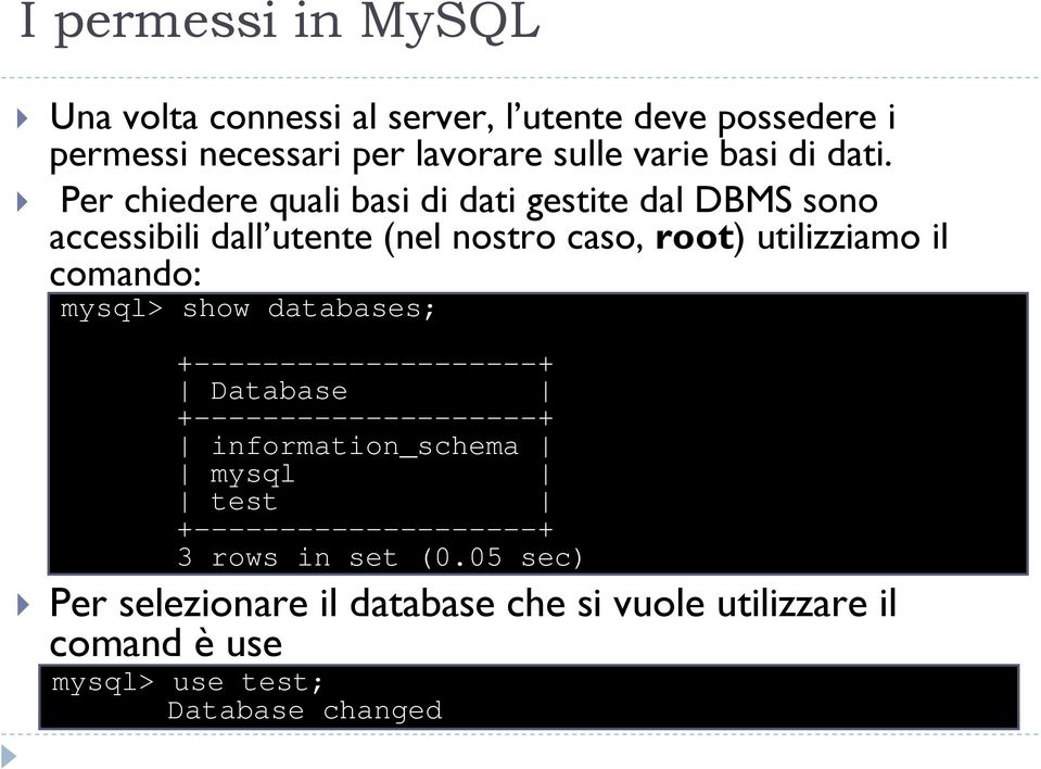 comando: mysql> show databases; +--------------------+ Database +--------------------+ information_schema mysql test