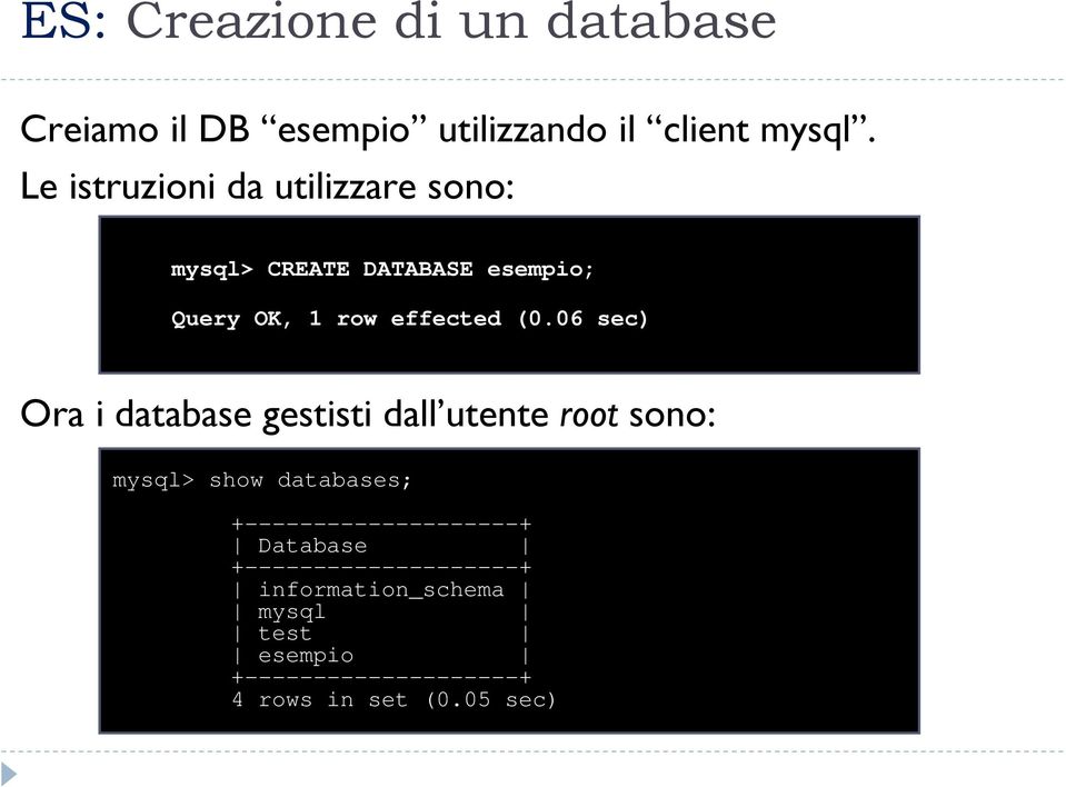 06 sec) Ora i database gestisti dall utente root sono: mysql> show databases;