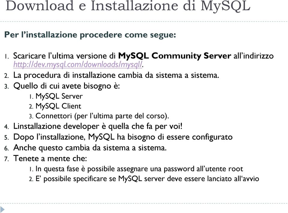 Connettori (per l ultima parte del corso). 4. Linstallazione developer è quella che fa per voi! 5. Dopo l installazione, MySQL ha bisogno di essere configurato 6.