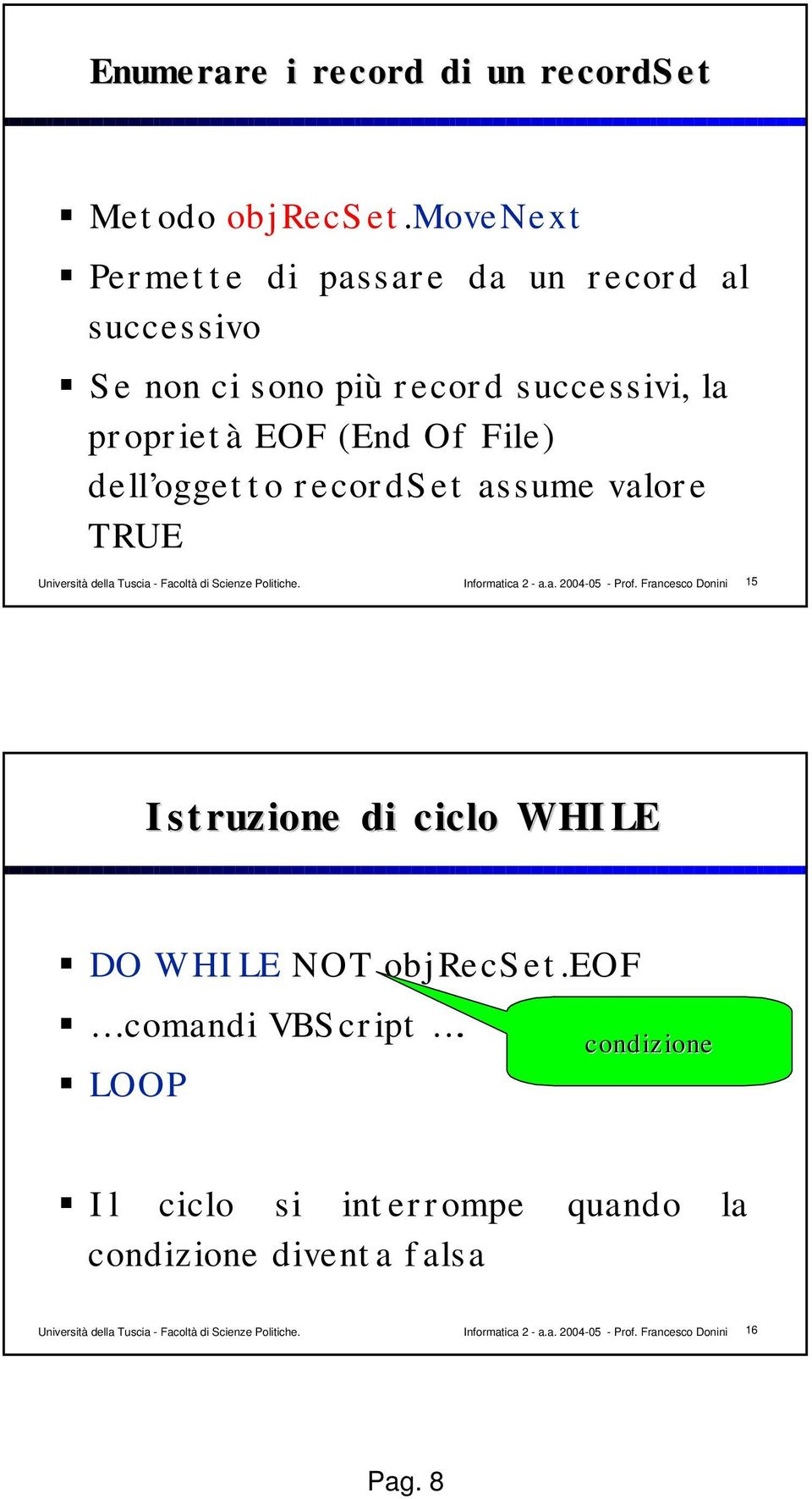 la proprietà EOF (End Of File) dell oggetto recordset assume valore TRUE 15 Istruzione di