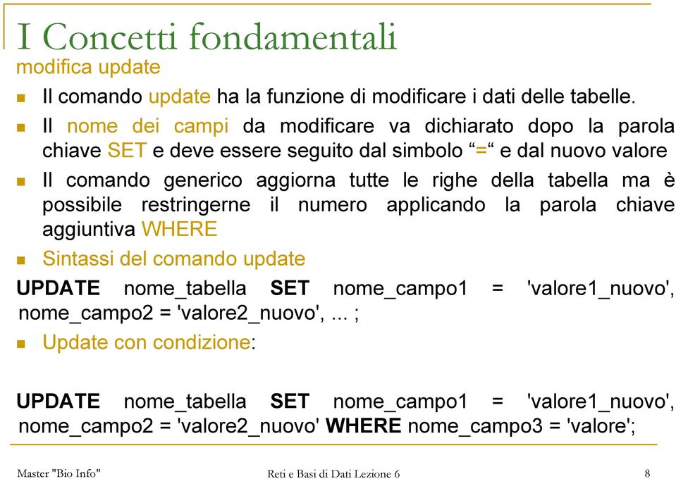 tutte le righe della tabella ma è possibile restringerne il numero applicando la parola chiave aggiuntiva WHERE Sintassi del comando update UPDATE