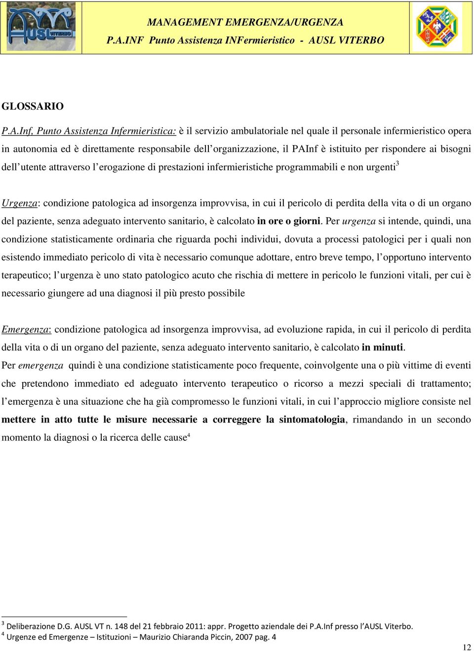 Inf, Punto Assistenza Infermieristica: è il servizio ambulatoriale nel quale il personale infermieristico opera in autonomia ed è direttamente responsabile dell organizzazione, il PAInf è istituito