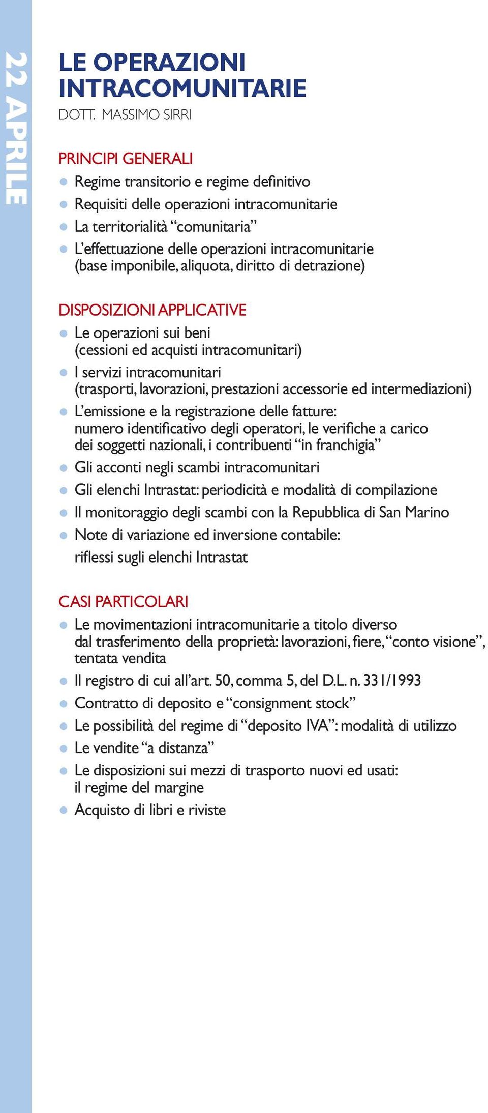 (base imponibile, aliquota, diritto di detrazione) DISPOSIZIONI APPLICATIVE Le operazioni sui beni (cessioni ed acquisti intracomunitari) I servizi intracomunitari (trasporti, lavorazioni,