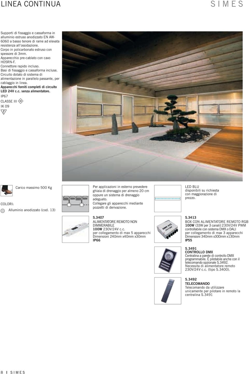 Circuito dotato di sistema di alimentazione in parallelo passante, per cablaggio in linea. Apparecchi forniti completi di circuito LED 24V c.c. senza alimentatore.