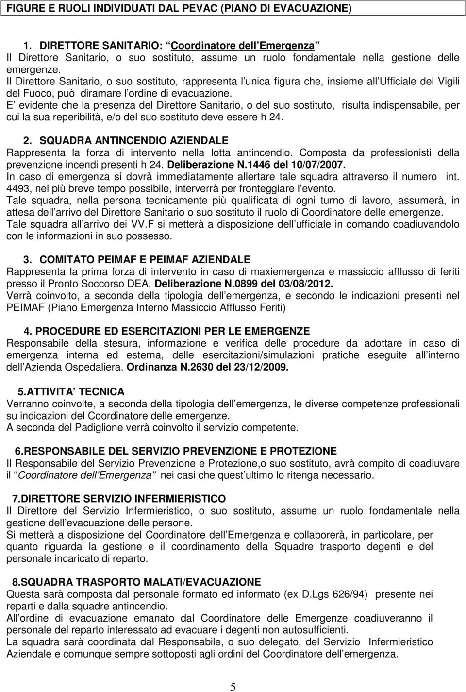 Il Direttore Sanitario, o suo sostituto, rappresenta l unica figura che, insieme all Ufficiale dei Vigili del Fuoco, può diramare l ordine di evacuazione.