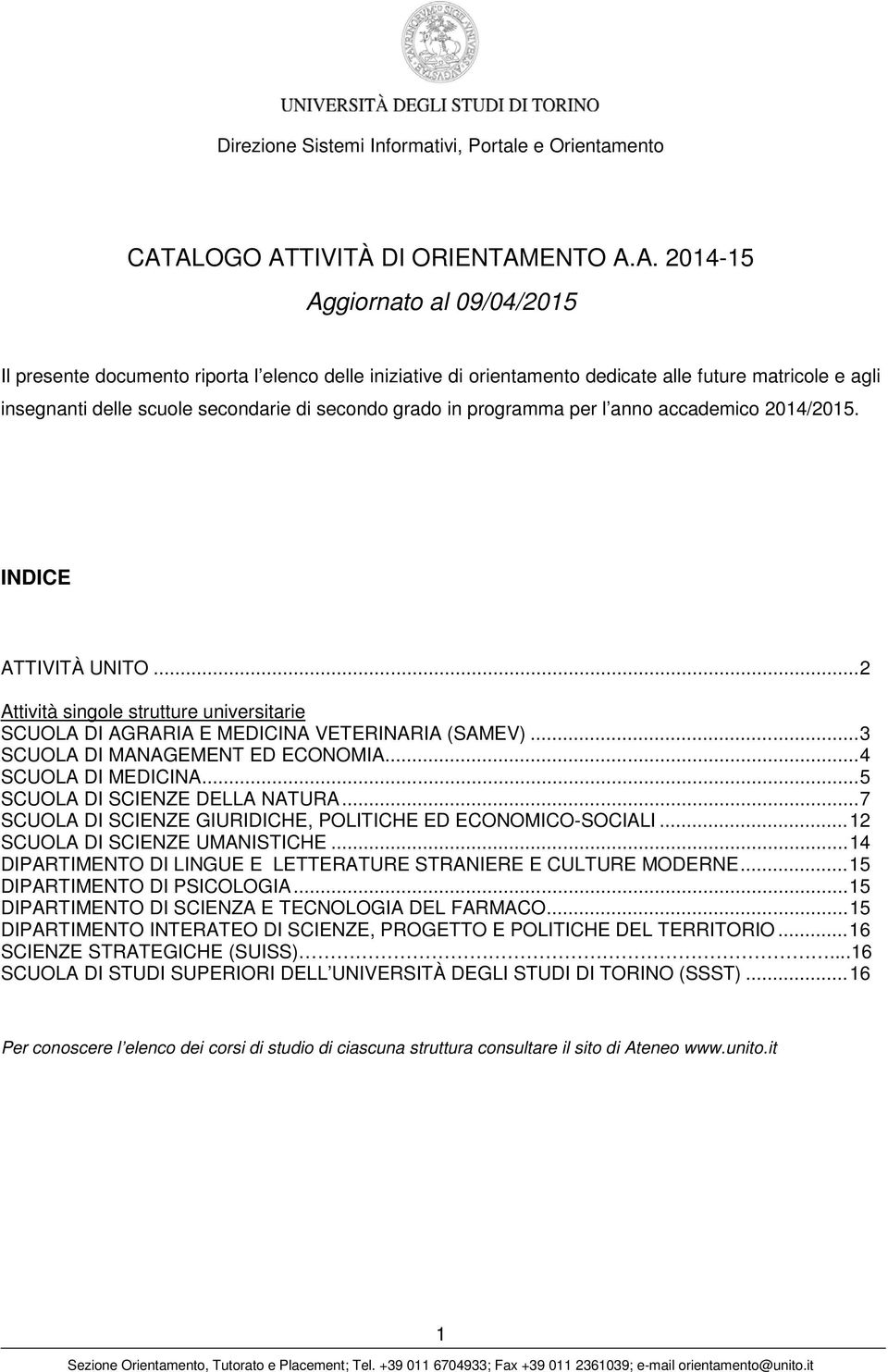 .. 3 SCUOLA DI MANAGEMENT ED ECONOMIA... 4 SCUOLA DI MEDICINA... 5 SCUOLA DI SCIENZE DELLA NATURA... 7 SCUOLA DI SCIENZE GIURIDICHE, POLITICHE ED ECONOMICO-SOCIALI... 12 SCUOLA DI SCIENZE UMANISTICHE.