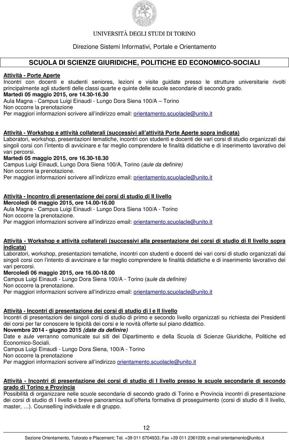 it Attività - Workshop e attività collaterali (successivi all attività Porte Aperte sopra indicata) Laboratori, workshop, presentazioni tematiche, incontri con studenti e docenti dei vari corsi di