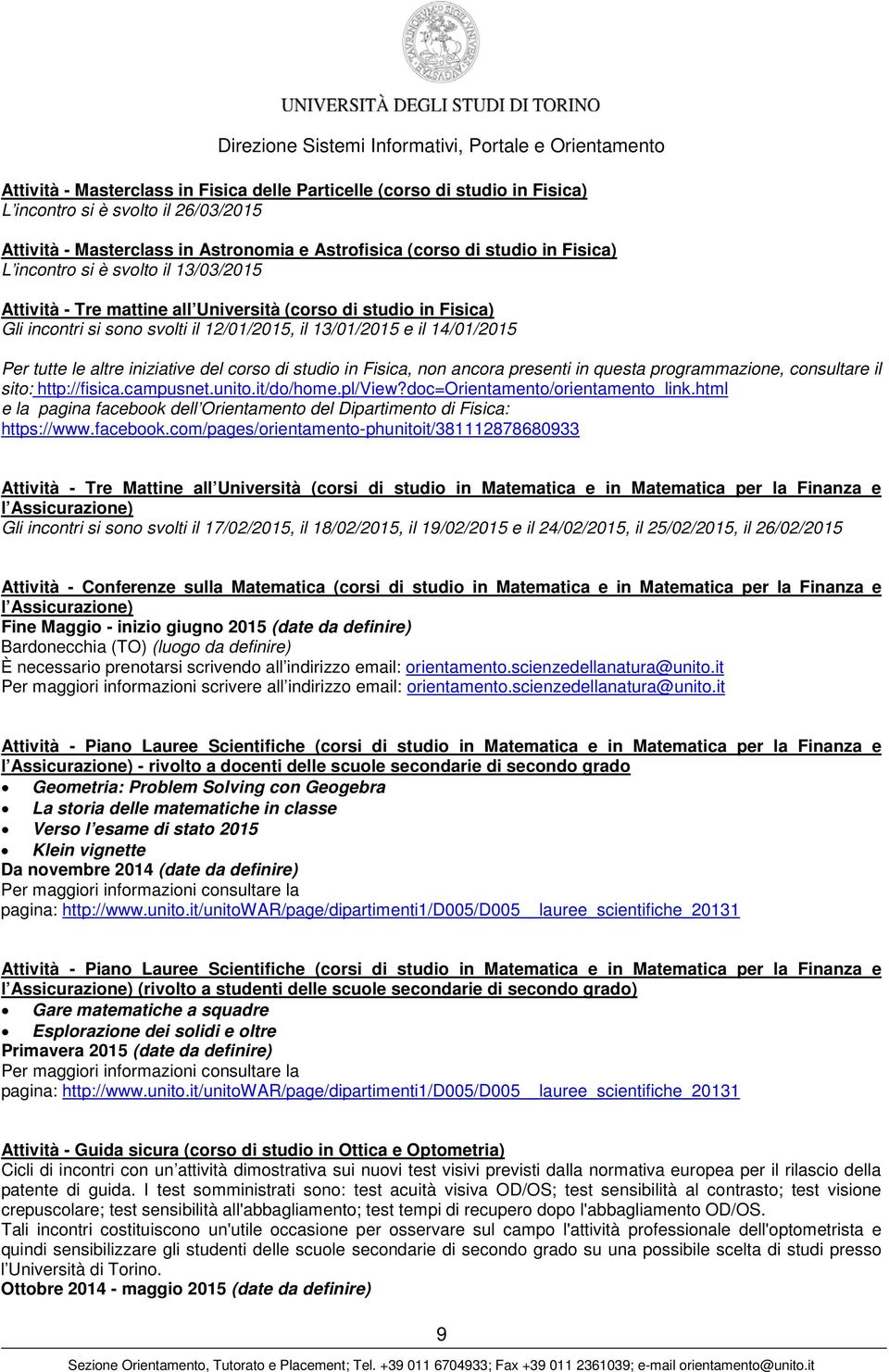 iniziative del corso di studio in Fisica, non ancora presenti in questa programmazione, consultare il sito: http://fisica.campusnet.unito.it/do/home.pl/view?doc=orientamento/orientamento_link.