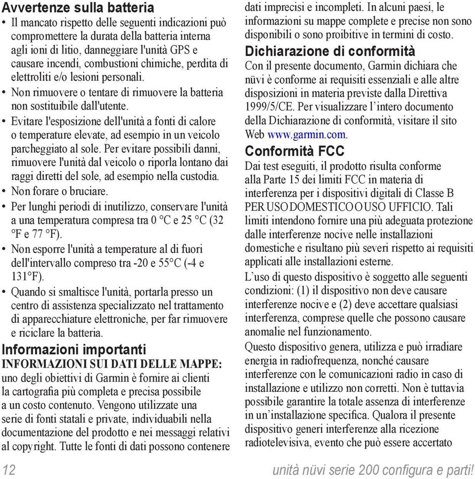 Evitare l'esposizione dell'unità a fonti di calore o temperature elevate, ad esempio in un veicolo parcheggiato al sole.