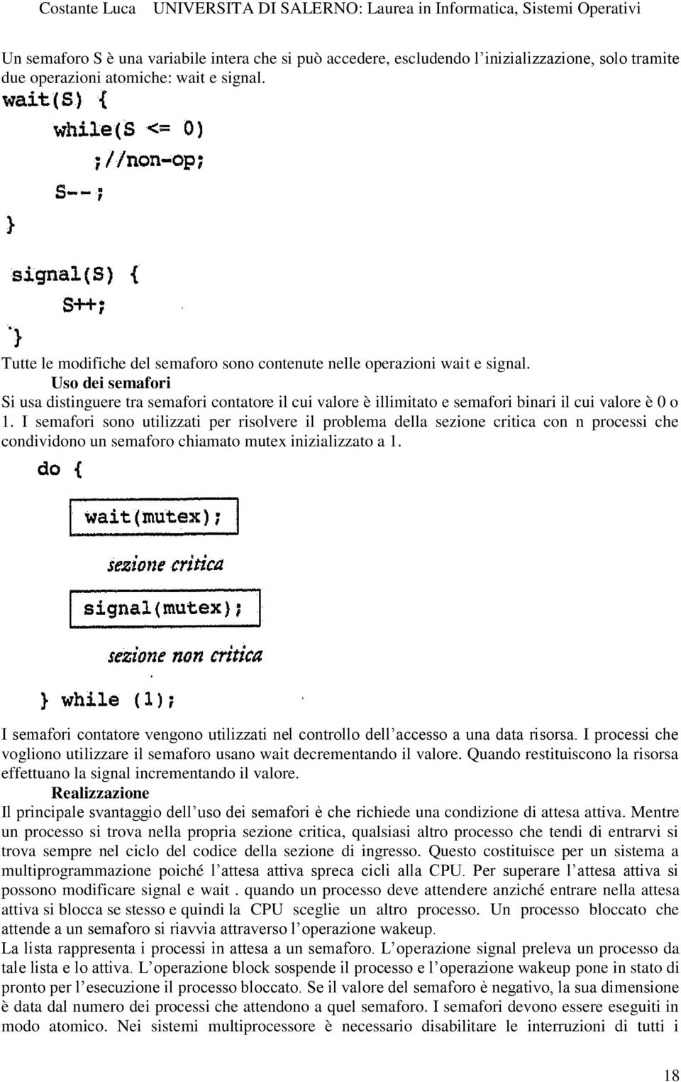 Uso dei semafori Si usa distinguere tra semafori contatore il cui valore è illimitato e semafori binari il cui valore è 0 o 1.