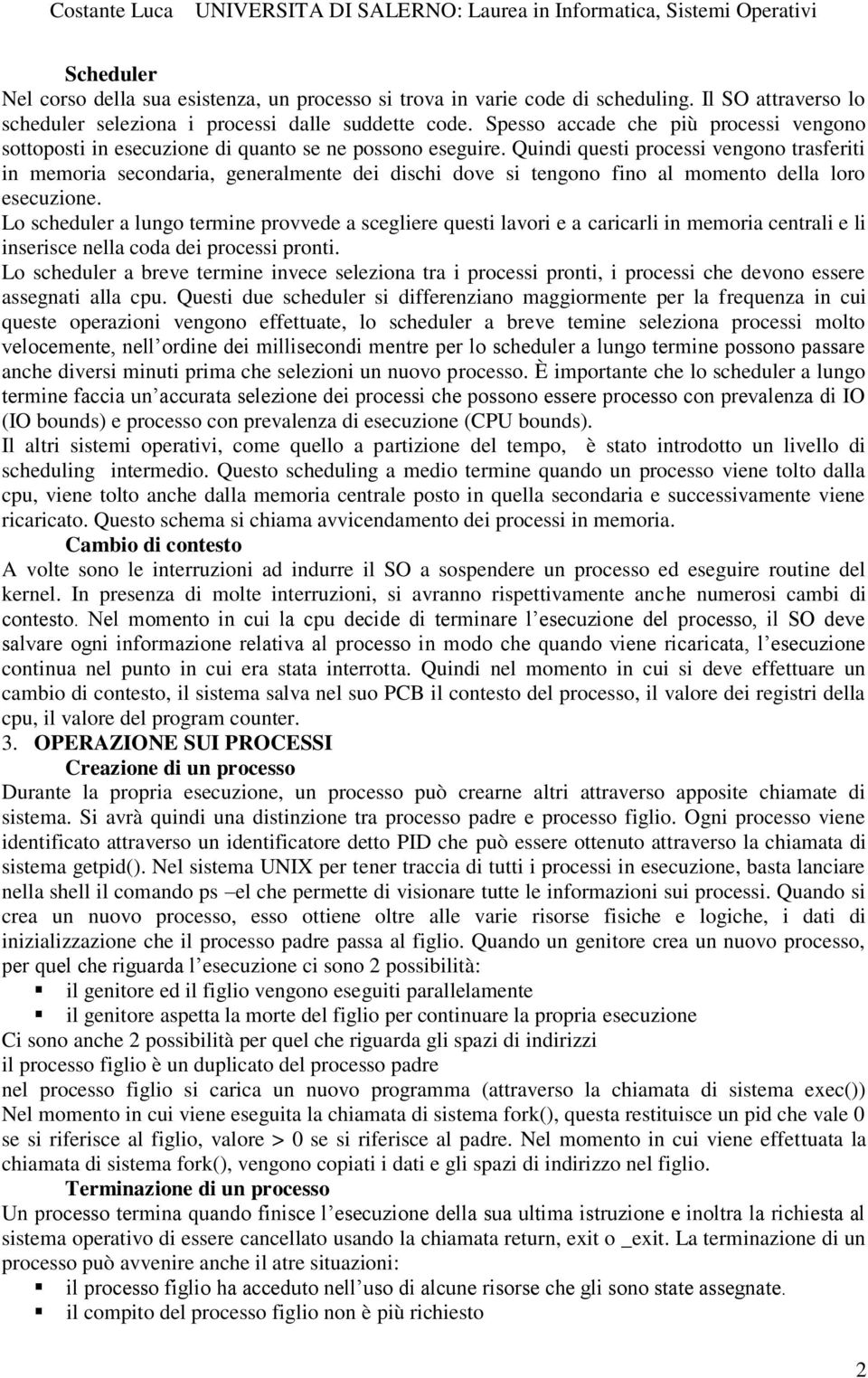 Quindi questi processi vengono trasferiti in memoria secondaria, generalmente dei dischi dove si tengono fino al momento della loro esecuzione.