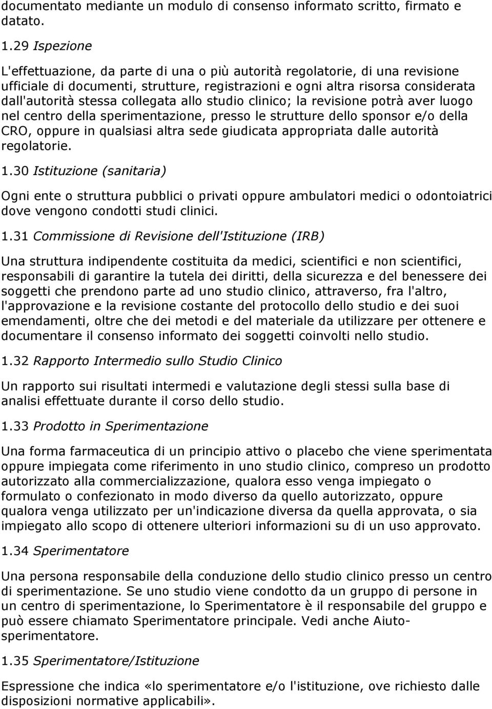 collegata allo studio clinico; la revisione potrà aver luogo nel centro della sperimentazione, presso le strutture dello sponsor e/o della CRO, oppure in qualsiasi altra sede giudicata appropriata