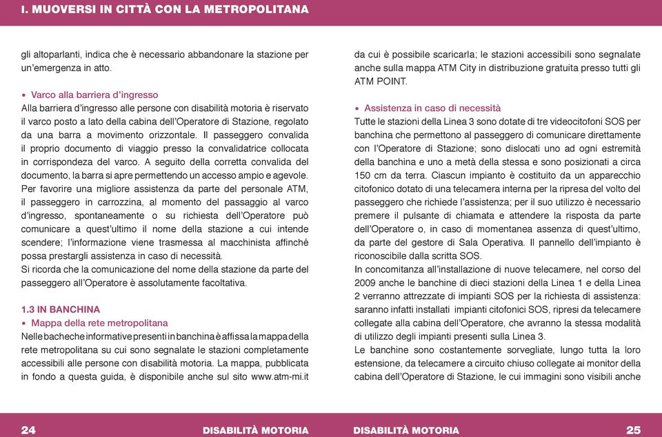 movimento orizzontale. Il passeggero convalida il proprio documento di viaggio presso la convalidatrice collocata in corrispondeza del varco.