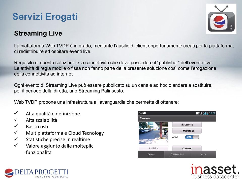 Le attività di regia mobile o fissa non fanno parte della presente soluzione così come l erogazione della connettività ad internet.