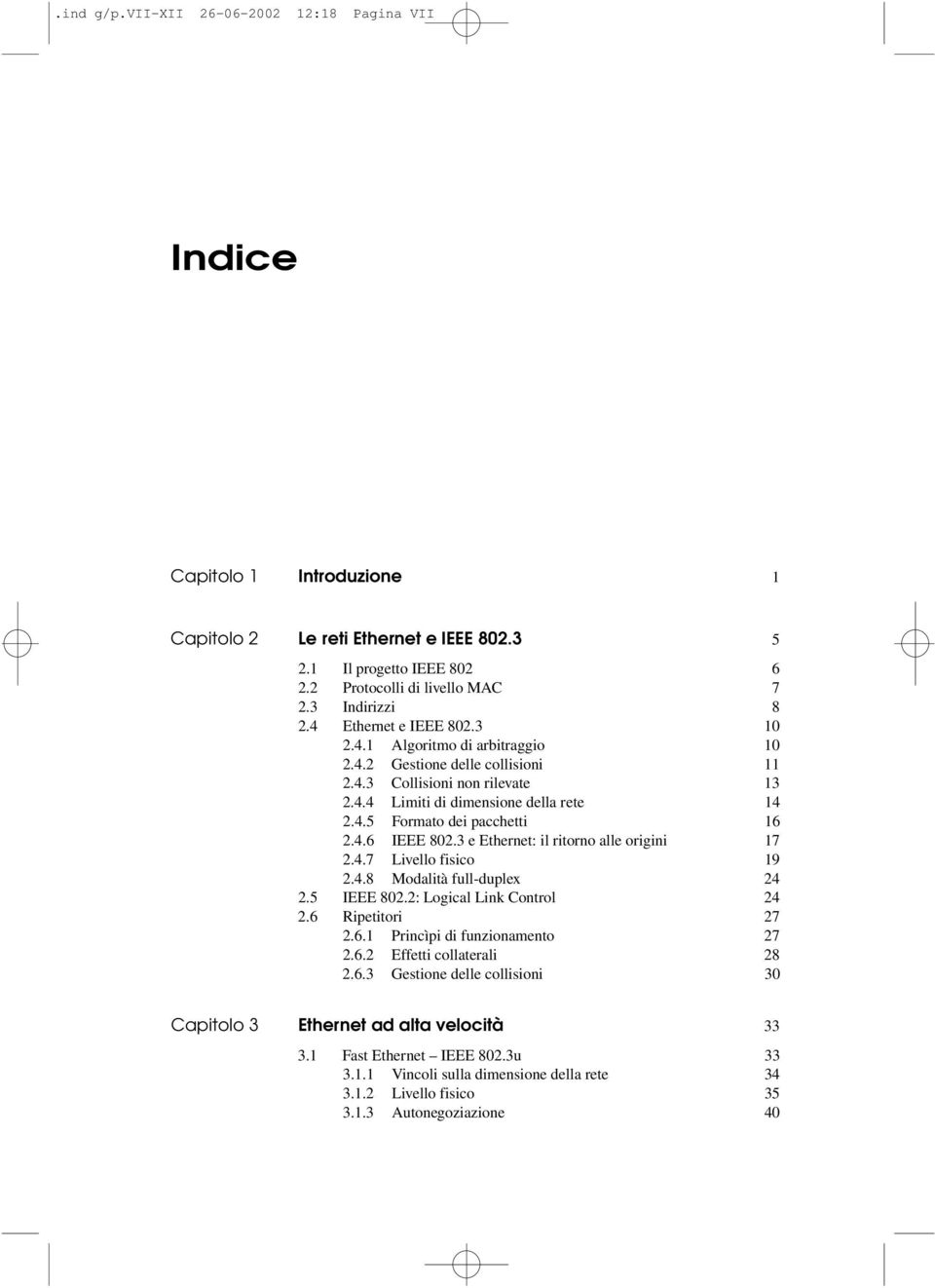 4.6 IEEE 802.3 e Ethernet: il ritorno alle origini 17 2.4.7 Livello fisico 19 2.4.8 Modalità full-duplex 24 2.5 IEEE 802.2: Logical Link Control 24 2.6 Ripetitori 27 2.6.1 Princìpi di funzionamento 27 2.