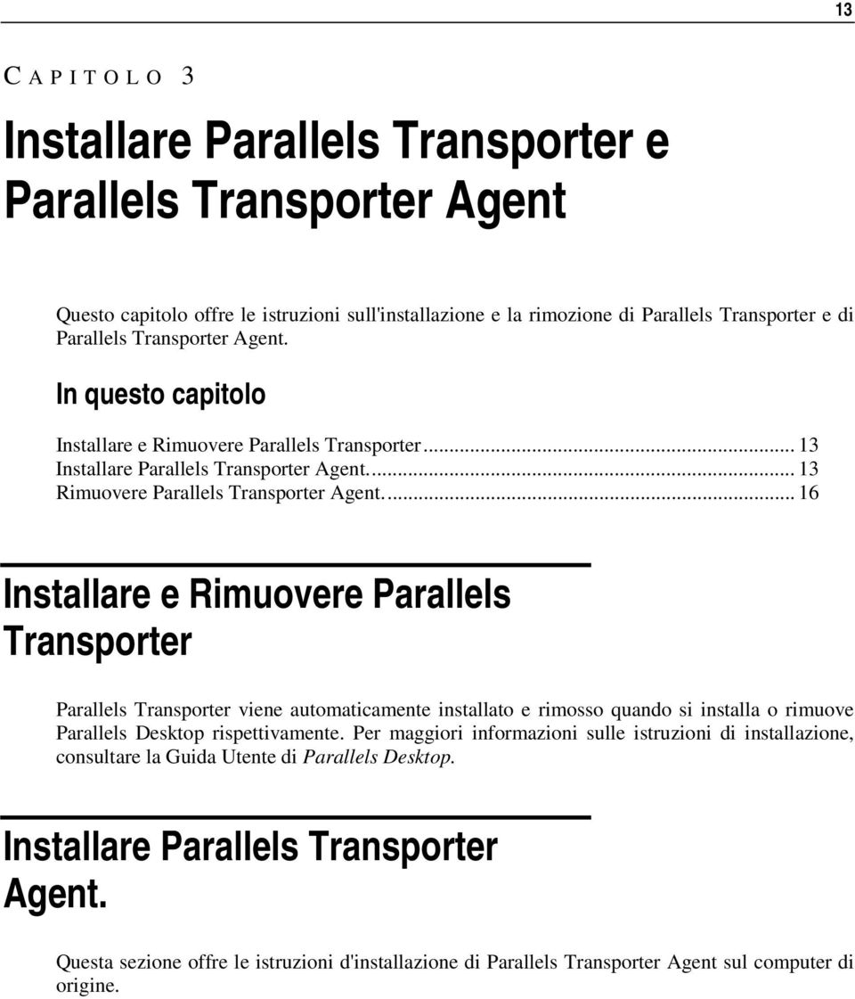 ... 16 Installare e Rimuovere Parallels Transporter Parallels Transporter viene automaticamente installato e rimosso quando si installa o rimuove Parallels Desktop rispettivamente.