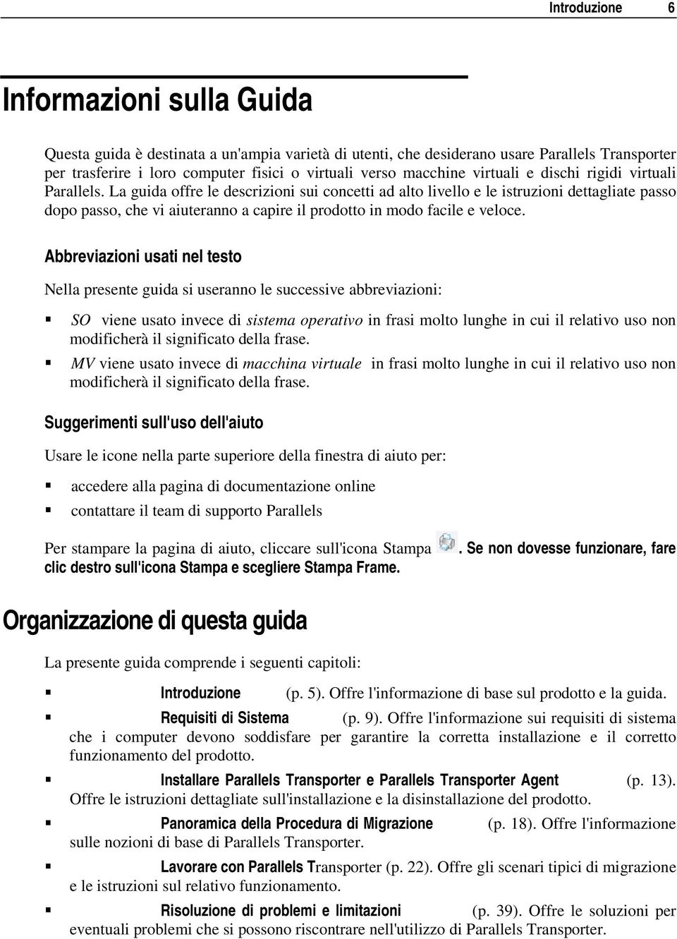 La guida offre le descrizioni sui concetti ad alto livello e le istruzioni dettagliate passo dopo passo, che vi aiuteranno a capire il prodotto in modo facile e veloce.