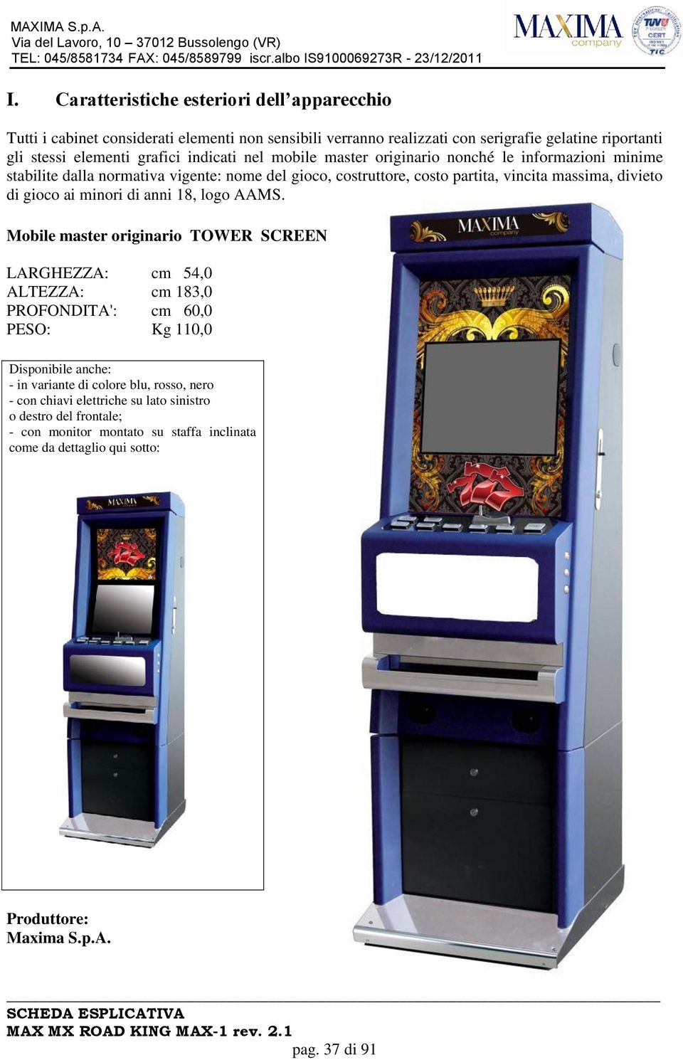 divieto di gioco ai minori di anni 18, Mobile master originario TOWER SCREEN LARGHEZZA: cm 54,0 ALTEZZA: cm 183,0 PROFONDITA': cm 60,0 PESO: Kg 110,0 Disponibile anche: - in