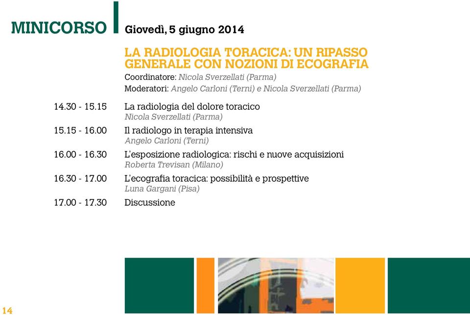 15 La radiologia del dolore toracico Nicola Sverzellati (Parma) 15.15-16.00 Il radiologo in terapia intensiva Angelo Carloni (Terni) 16.